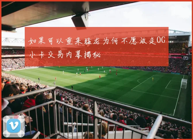 如果可以重来猛龙为何不愿放走OG小卡交易内幕揭秘