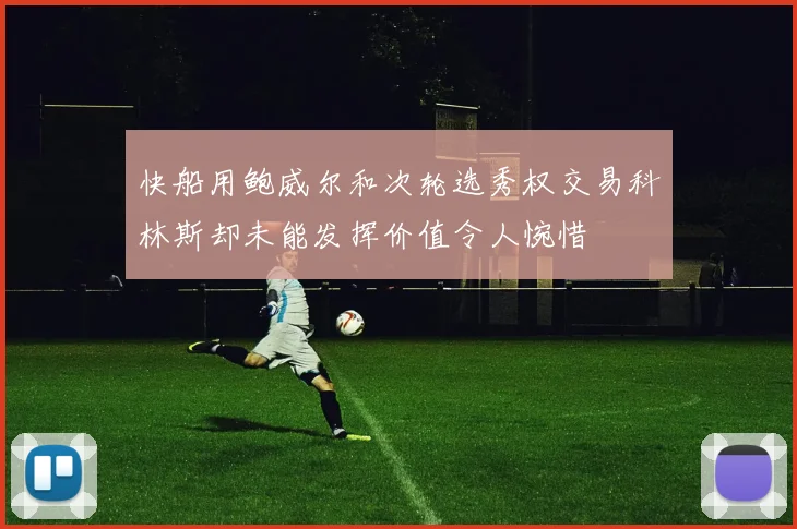 快船用鲍威尔和次轮选秀权交易科林斯却未能发挥价值令人惋惜
