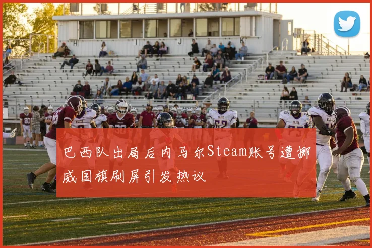 巴西队出局后内马尔Steam账号遭挪威国旗刷屏引发热议